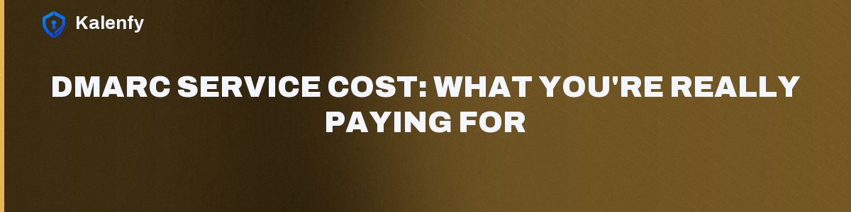 DMARC Service Cost: What You're Really Paying For