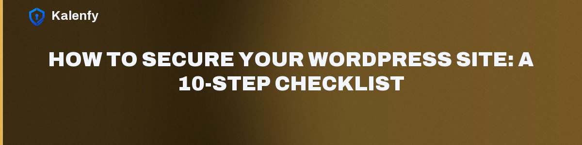 How to Secure Your WordPress Site: A 10-Step Checklist