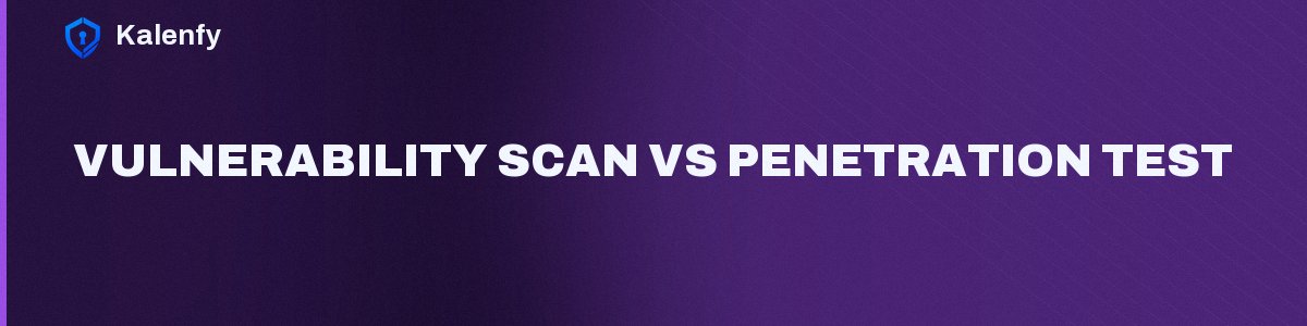 Vulnerability Scan vs Penetration Test
