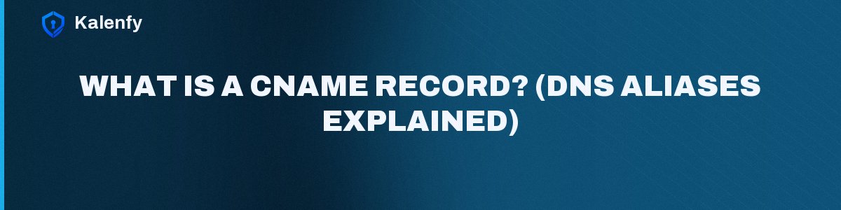 What Is a CNAME Record? (DNS Aliases Explained)