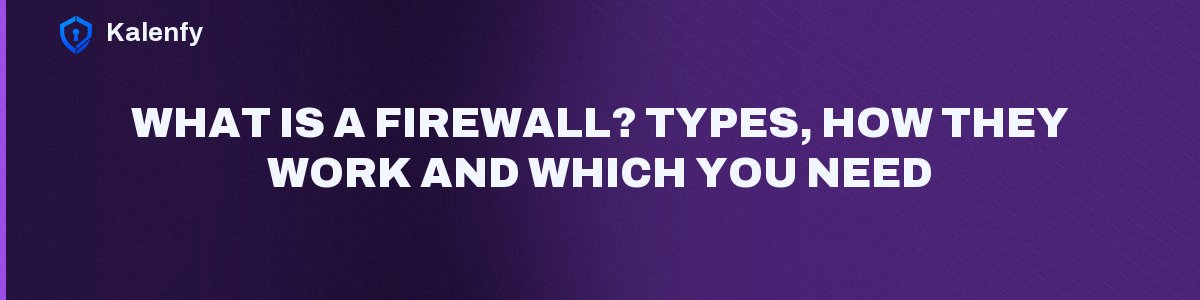 What Is a Firewall? Types, How They Work and Which You Need
