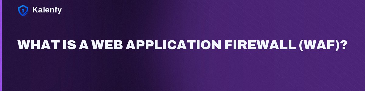 What Is a Web Application Firewall (WAF)?