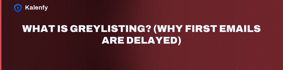 What Is Greylisting? (Why First Emails Are Delayed)